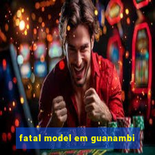 fatal model em guanambi